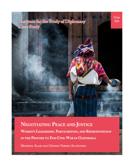 Case 363. Negotiating Peace and Justice: Women’s Leadership, Participation, and Representation in the Process to End Civil War in Guatemala